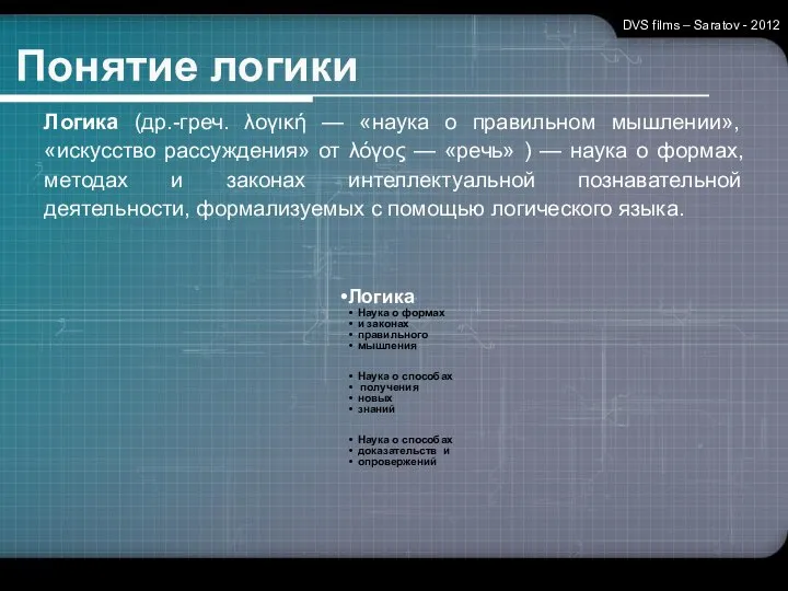 Понятие логики DVS films – Saratov - 2012 Логика (др.-греч. λογική