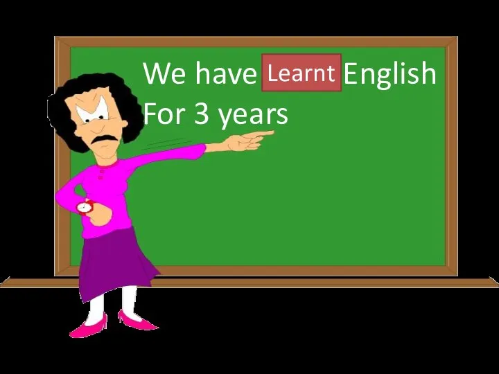 We have learn English For 3 years Learnt