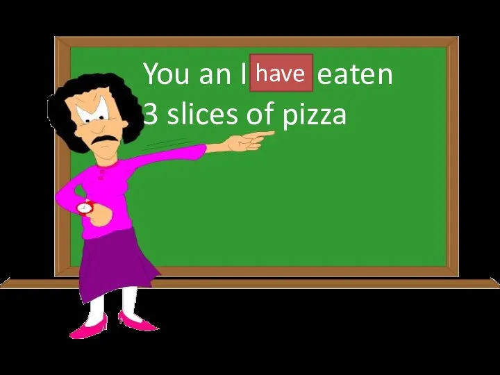 You an I has eaten 3 slices of pizza have