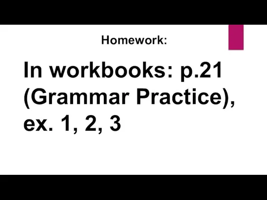 Homework: In workbooks: p.21 (Grammar Practice), ex. 1, 2, 3