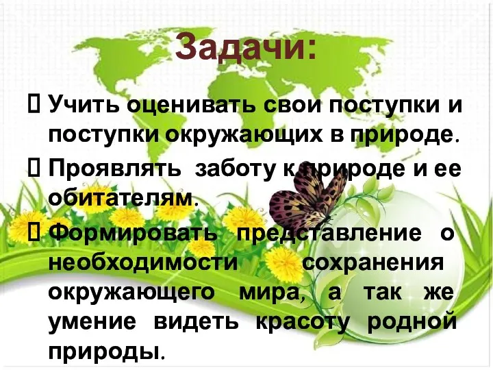 Задачи: Учить оценивать свои поступки и поступки окружающих в природе. Проявлять