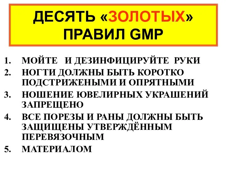 ДЕСЯТЬ «ЗОЛОТЫХ» ПРАВИЛ GMP МОЙТЕ И ДЕЗИНФИЦИРУЙТЕ РУКИ НОГТИ ДОЛЖНЫ БЫТЬ