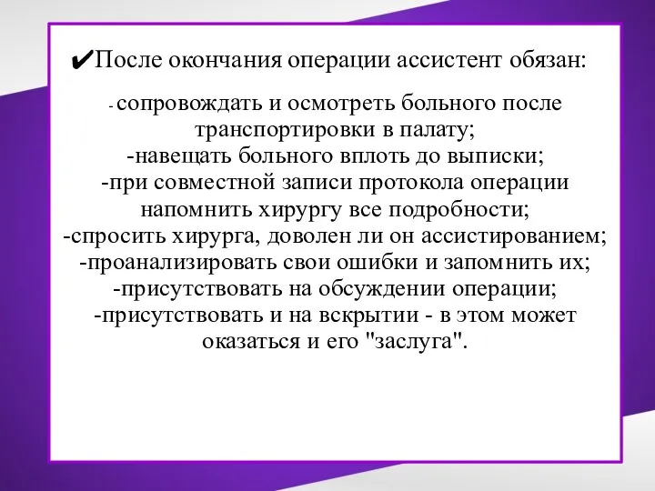 После окончания операции ассистент обязан: - сопровождать и осмотреть больного после