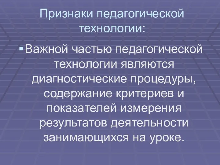 Признаки педагогической технологии: Важной частью педагогической технологии являются диагностические процедуры, содержание