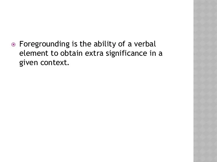 Foregrounding is the ability of a verbal element to obtain extra significance in a given context.