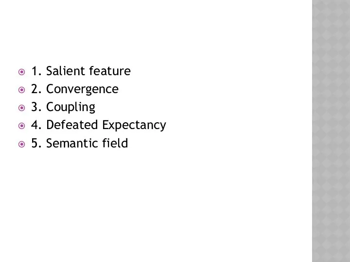 1. Salient feature 2. Convergence 3. Coupling 4. Defeated Expectancy 5. Semantic field