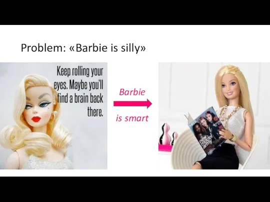 Problem: «Barbie is silly» Barbie is smart