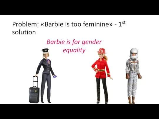 Problem: «Barbie is too feminine» - 1st solution Barbie is for gender equality
