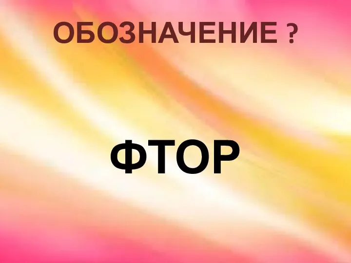 ОБОЗНАЧЕНИЕ ? ФТОР