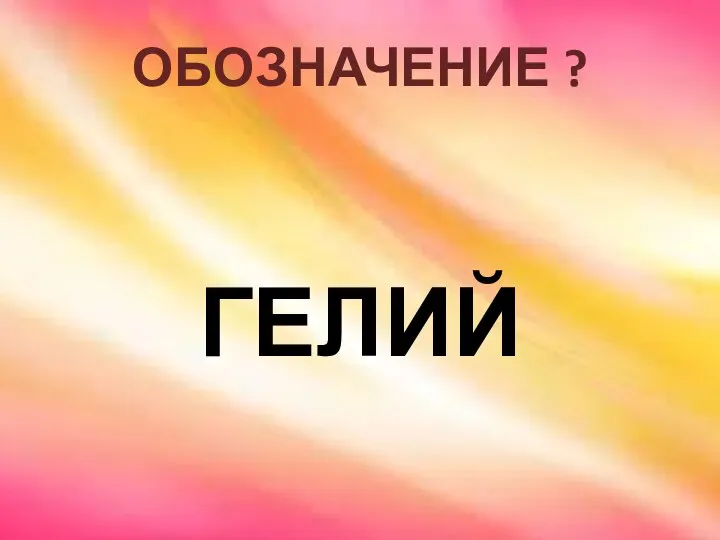 ОБОЗНАЧЕНИЕ ? ГЕЛИЙ