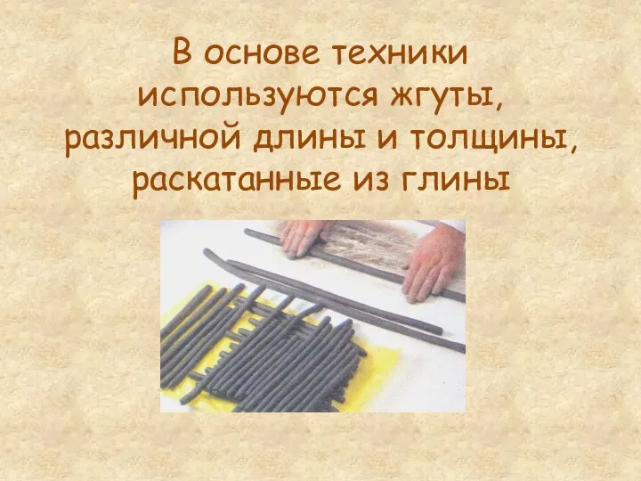 В основе техники используются жгуты, различной длины и толщины, раскатанные из глины