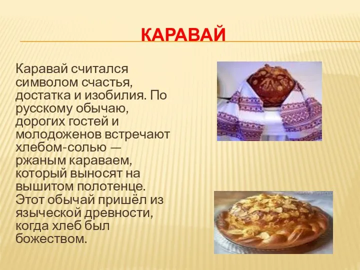 КАРАВАЙ Каравай считался символом счастья, достатка и изобилия. По русскому обычаю,