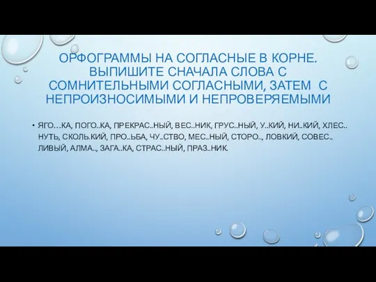 ОРФОГРАММЫ НА СОГЛАСНЫЕ В КОРНЕ. ВЫПИШИТЕ СНАЧАЛА СЛОВА С СОМНИТЕЛЬНЫМИ СОГЛАСНЫМИ,