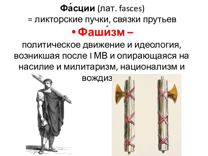 Фа́сции (лат. fasces) = ликторские пучки, связки прутьев Фаши́зм – политическое