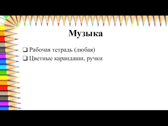 Музыка Рабочая тетрадь (любая) Цветные карандаши, ручки