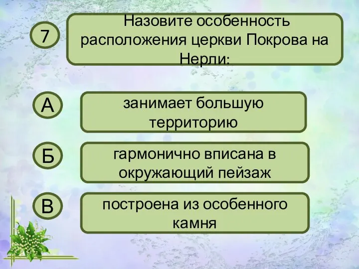 7 Назовите особенность расположения церкви Покрова на Нерли: А занимает большую