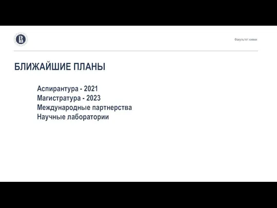 БЛИЖАЙШИЕ ПЛАНЫ Аспирантура - 2021 Магистратура - 2023 Международные партнерства Научные лаборатории Факультет химии