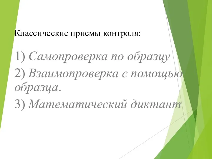 Классические приемы контроля: 1) Самопроверка по образцу 2) Взаимопроверка с помощью образца. 3) Математический диктант