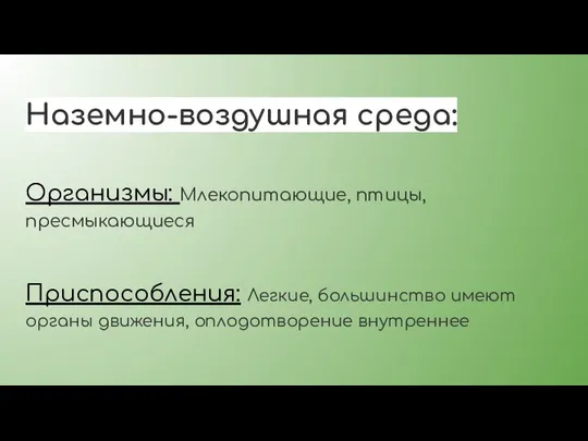 Наземно-воздушная среда: Организмы: Млекопитающие, птицы, пресмыкающиеся Приспособления: Легкие, большинство имеют органы движения, оплодотворение внутреннее