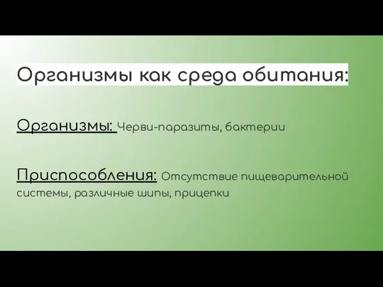 Организмы как среда обитания: Организмы: Черви-паразиты, бактерии Приспособления: Отсутствие пищеварительной системы, различные шипы, прицепки