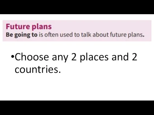 Choose any 2 places and 2 countries.