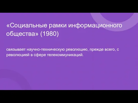 «Социальные рамки информационного общества» (1980) связывает научно-техническую революцию, прежде всего, с революцией в сфере телекоммуникаций.