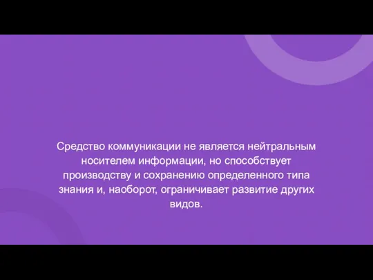 Средство коммуникации не является нейтральным носителем информации, но способствует производству и