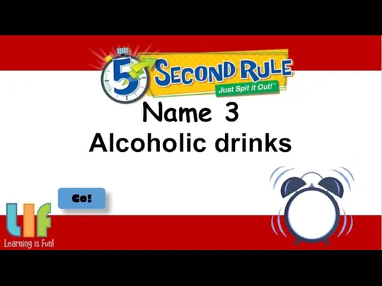 Name 3 Alcoholic drinks Go!