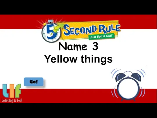 Name 3 Yellow things Go!