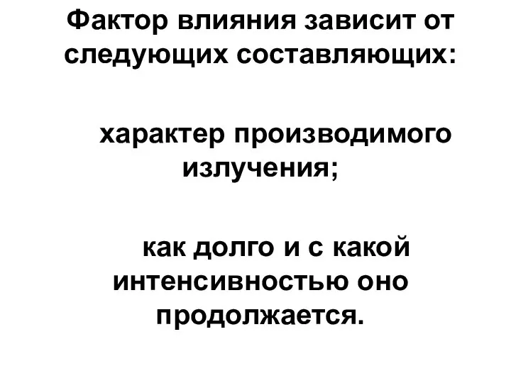 Фактор влияния зависит от следующих составляющих: характер производимого излучения; как долго