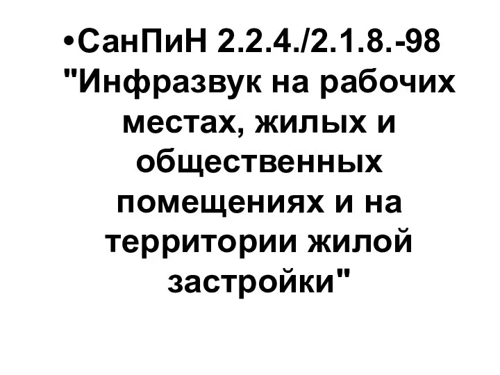 СанПиН 2.2.4./2.1.8.-98 "Инфразвук на рабочих местах, жилых и общественных помещениях и на территории жилой застройки"