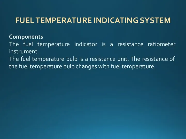 Components The fuel temperature indicator is a resistance ratiometer instrument. The