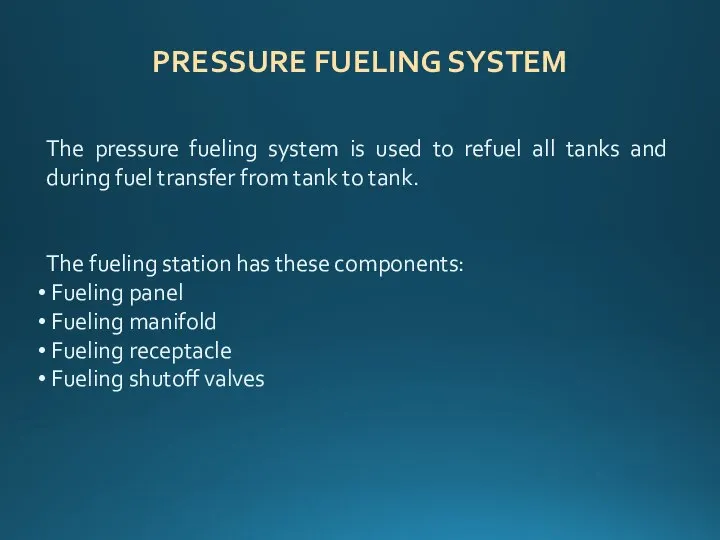 PRESSURE FUELING SYSTEM The pressure fueling system is used to refuel