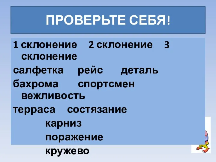 ПРОВЕРЬТЕ СЕБЯ! 1 склонение 2 склонение 3 склонение салфетка рейс деталь