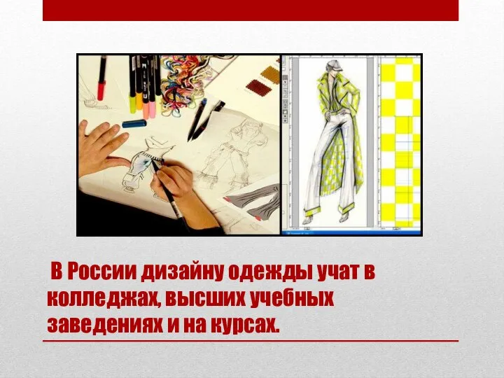 В России дизайну одежды учат в колледжах, высших учебных заведениях и на курсах.