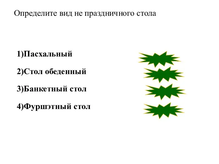 1)Пасхальный 2)Стол обеденный 3)Банкетный стол 4)Фуршэтный стол верно неверно неверно неверно Определите вид не праздничного стола