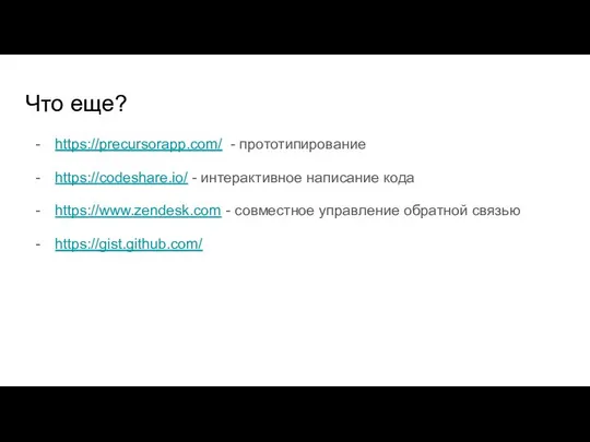 Что еще? https://precursorapp.com/ - прототипирование https://codeshare.io/ - интерактивное написание кода https://www.zendesk.com