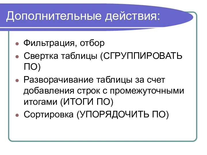 Дополнительные действия: Фильтрация, отбор Свертка таблицы (СГРУППИРОВАТЬ ПО) Разворачивание таблицы за