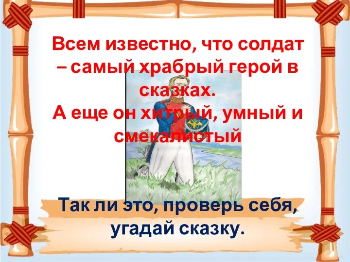 Всем известно, что солдат – самый храбрый герой в сказках. А