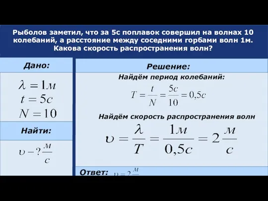 Рыболов заметил, что за 5с поплавок совершил на волнах 10 колебаний,