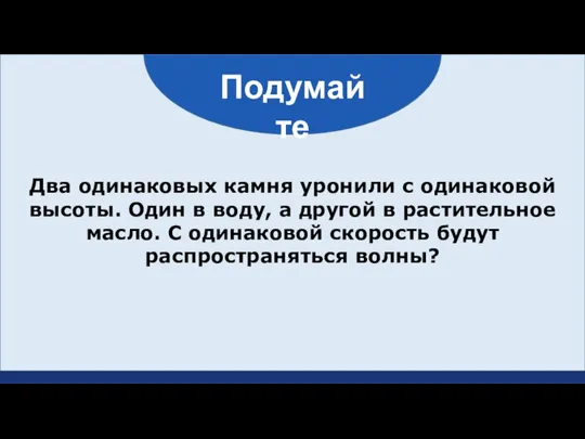 Два одинаковых камня уронили с одинаковой высоты. Один в воду, а