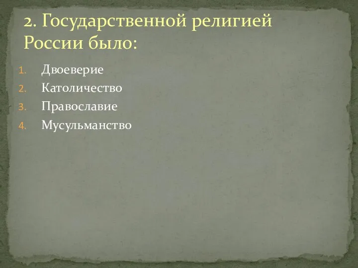 2. Государственной религией России было: Двоеверие Католичество Православие Мусульманство