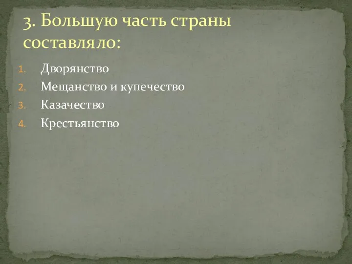 3. Большую часть страны составляло: Дворянство Мещанство и купечество Казачество Крестьянство