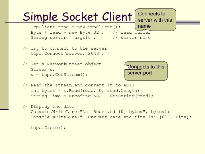 Simple Socket Client TcpClient tcpc = new TcpClient(); Byte[] read =