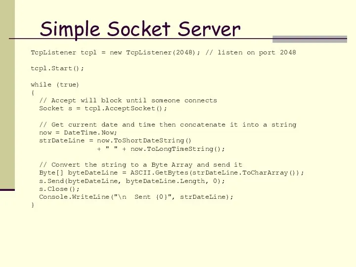 Simple Socket Server TcpListener tcpl = new TcpListener(2048); // listen on