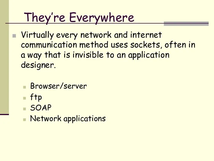 They’re Everywhere Virtually every network and internet communication method uses sockets,