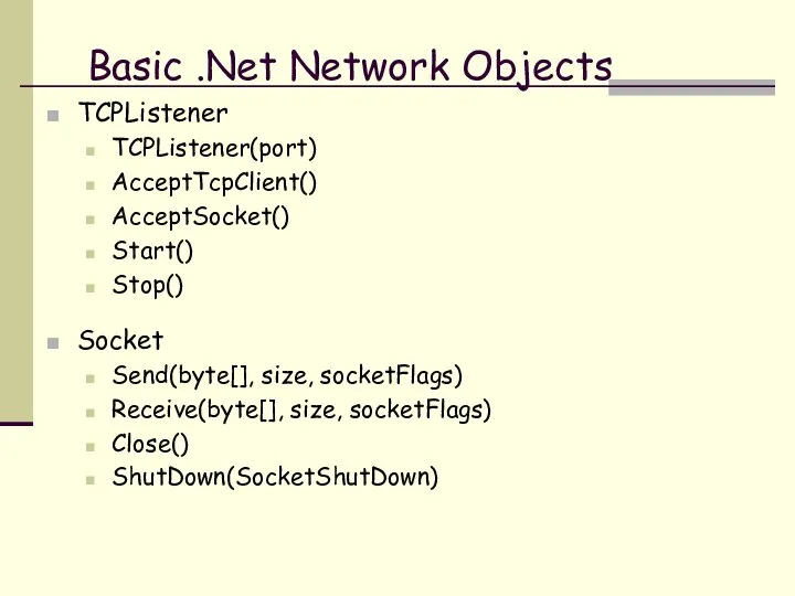 Basic .Net Network Objects TCPListener TCPListener(port) AcceptTcpClient() AcceptSocket() Start() Stop() Socket