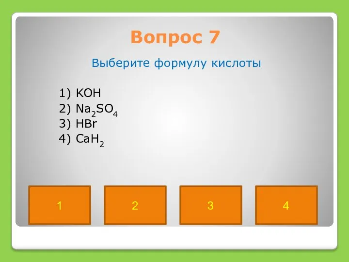 Вопрос 7 Выберите формулу кислоты 1) KOH 2) Na2SO4 3) HBr