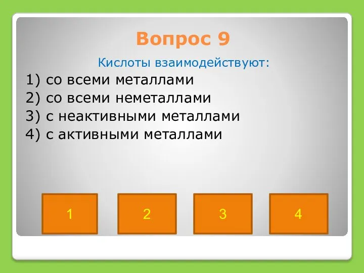 Вопрос 9 Кислоты взаимодействуют: 1) со всеми металлами 2) со всеми