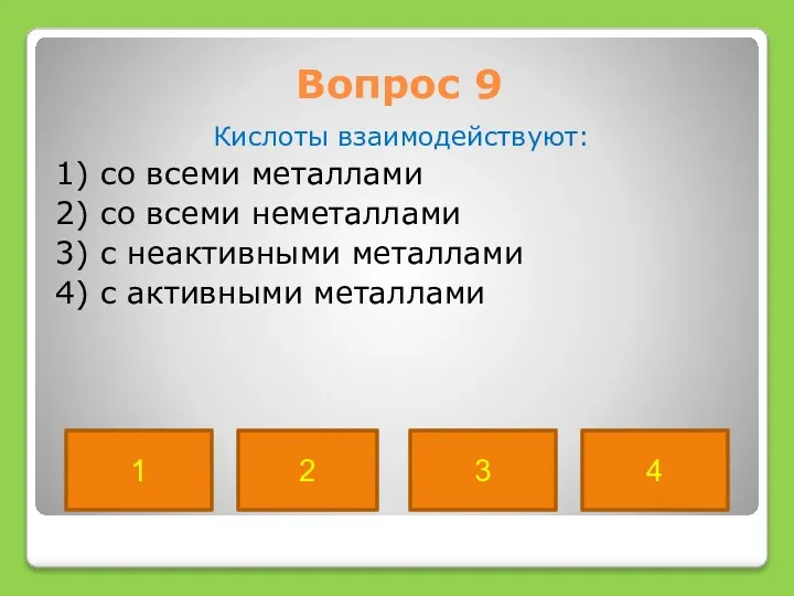 Вопрос 9 Кислоты взаимодействуют: 1) со всеми металлами 2) со всеми